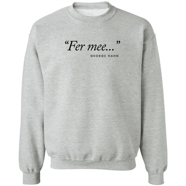 George Hahn Merch Fer Mee Tee Shirt George Hahn Merch Fer Mee Tee Shirt