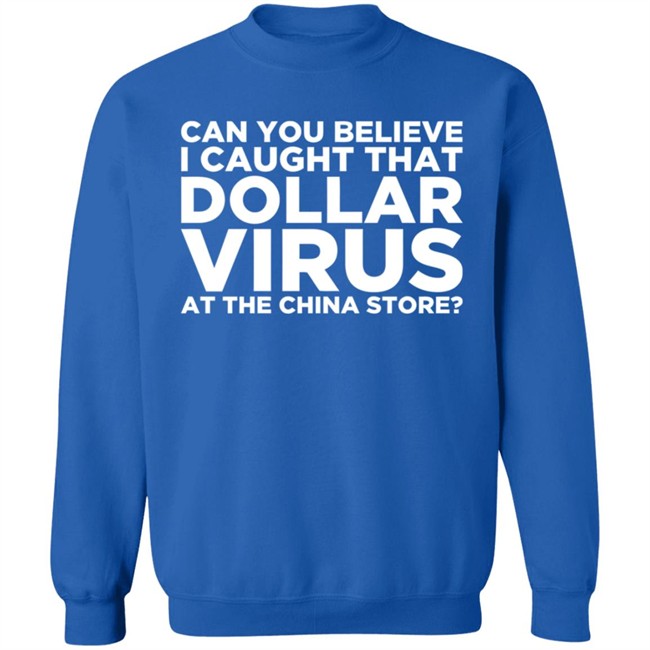 Can You Believe I Caught That Dollar Virus At The China Store Shirt Can You Believe I Caught That Dollar Virus At The China Store Shirt