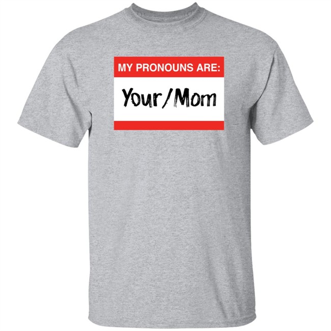Terry Schilling My Pronouns Are Your Mom Shirt Terry Schilling My Pronouns Are Your Mom Shirt