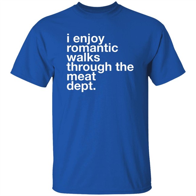 The Butchery I Enjoy Romantic Walks Through The Meat Dept Shirt The Butchery I Enjoy Romantic Walks Through The Meat Dept Shirt