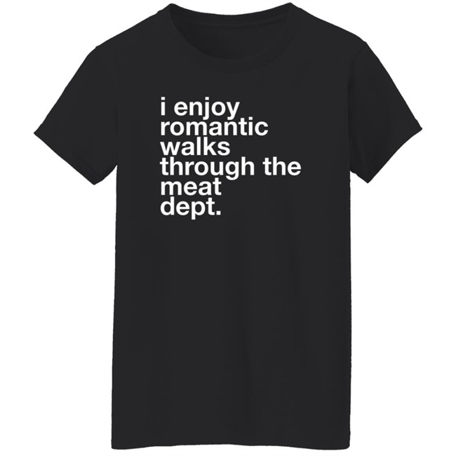 The Butchery I Enjoy Romantic Walks Through The Meat Dept Shirt The Butchery I Enjoy Romantic Walks Through The Meat Dept Shirt