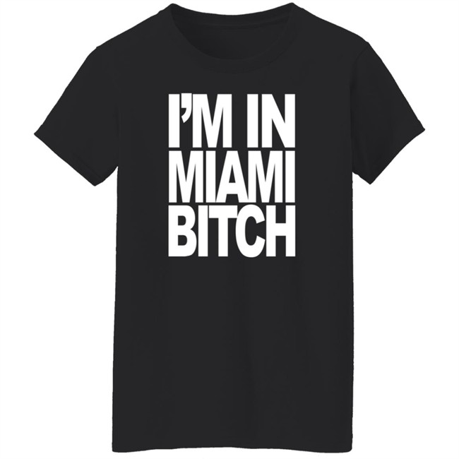 I'm In Miami Bitch T Shirt Jiac0re I'm In Miami Bitch T Shirt Jiac0re