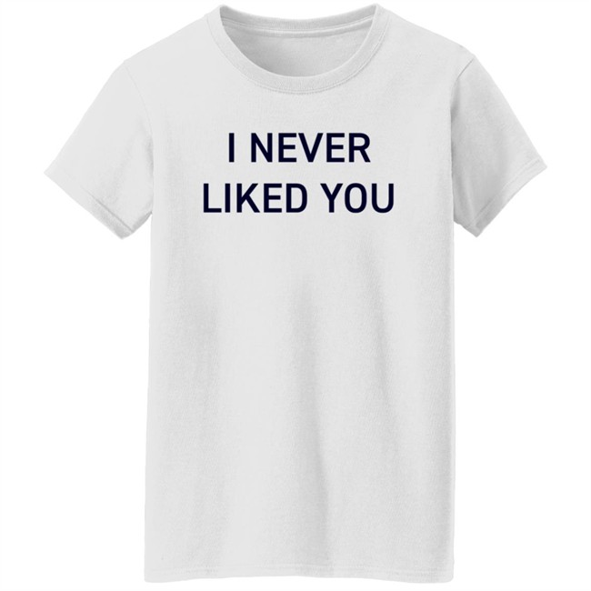 JYR I Never Liked You Shirt JYR I Never Liked You Shirt