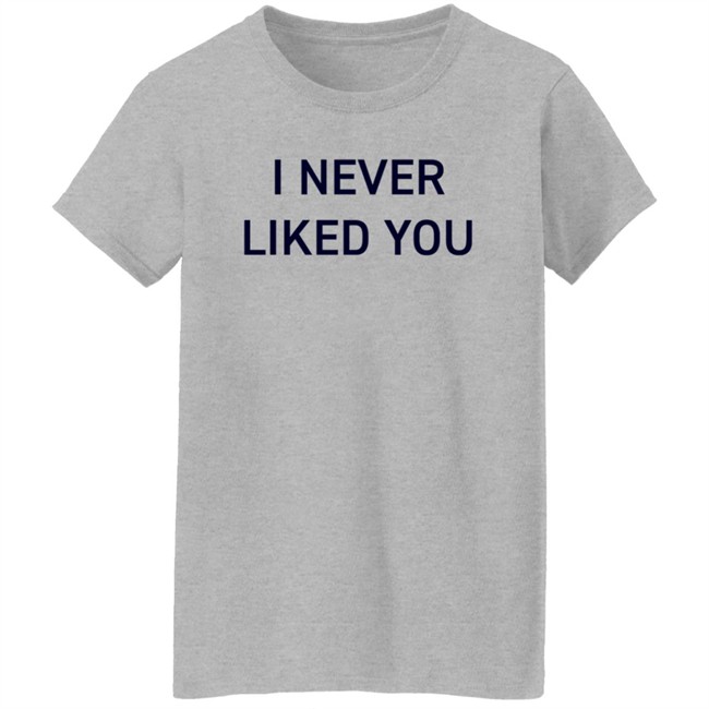 JYR I Never Liked You Shirt JYR I Never Liked You Shirt
