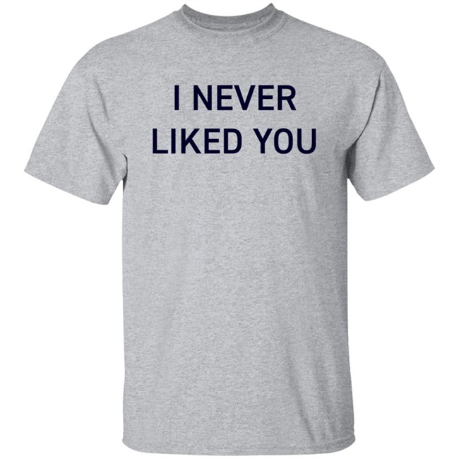 JYR I Never Liked You Shirt JYR I Never Liked You Shirt
