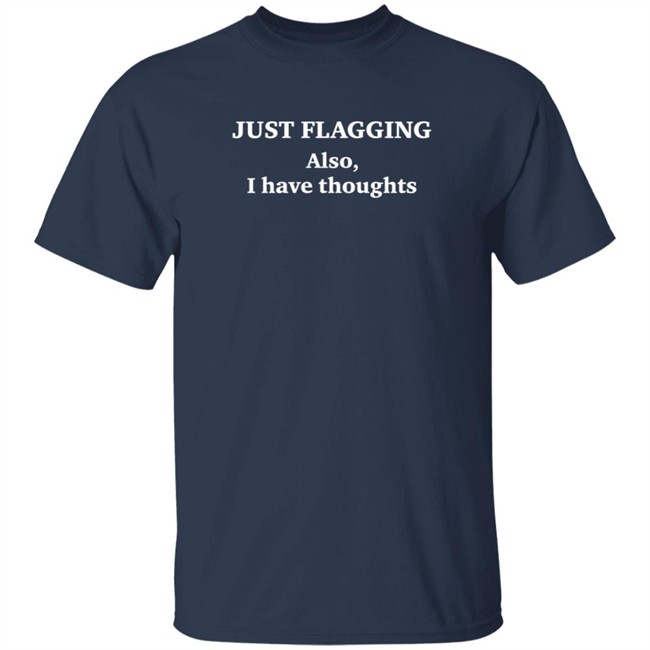 Just Flagging Also I Have Thoughts T Shirt Just Flagging Also I Have Thoughts T Shirt