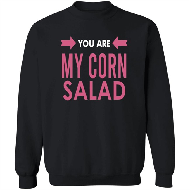You Are My Corn Salad T Shirt Peaches You Are My Corn Salad T Shirt Peaches