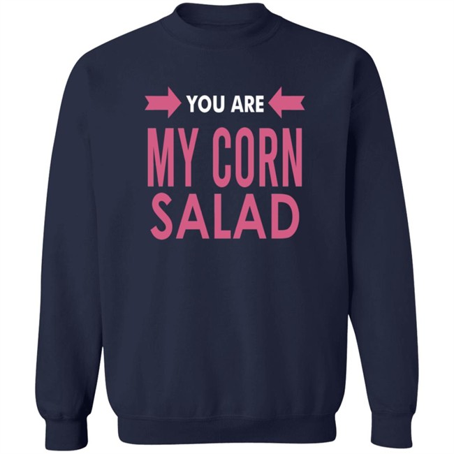 You Are My Corn Salad T Shirt Peaches You Are My Corn Salad T Shirt Peaches