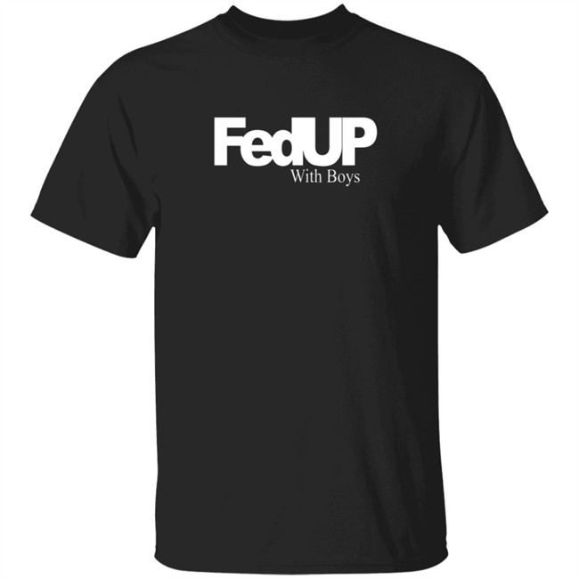 Fedup With Boys Shirt