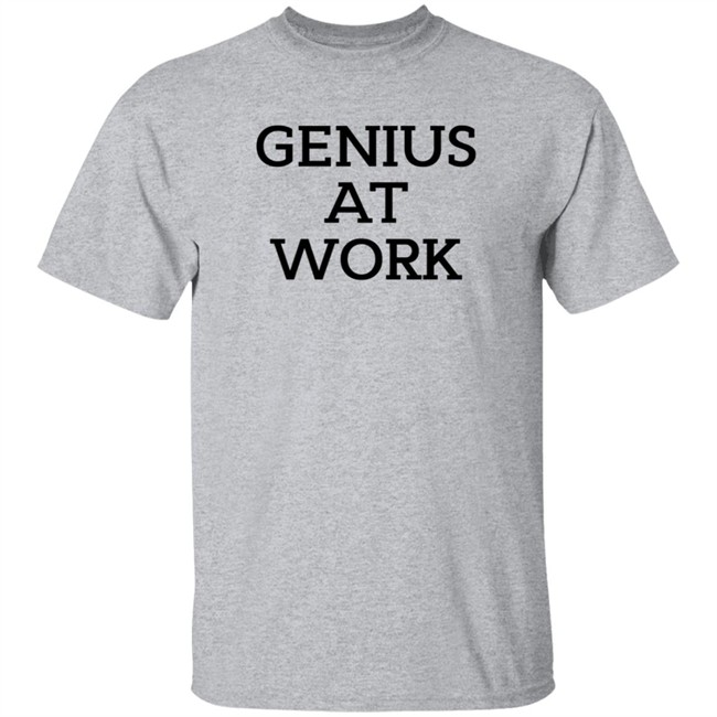 Genius At Work T Shirt Genius At Work T Shirt