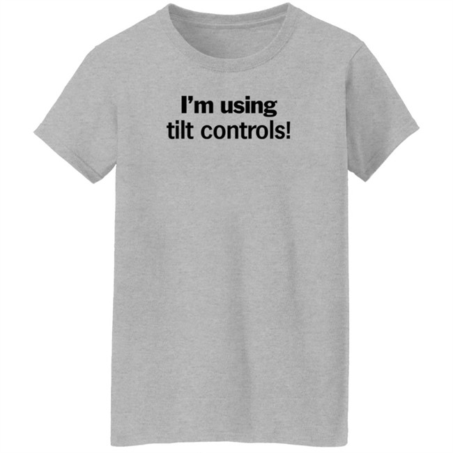 I'm Using Tilt Controls! Shirt ChristMats I'm Using Tilt Controls! Shirt ChristMats