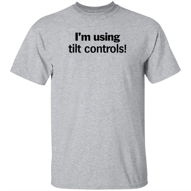 I'm Using Tilt Controls! Shirt ChristMats I'm Using Tilt Controls! Shirt ChristMats