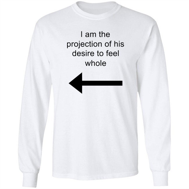 I Am The Projection Of His Desire To Feel Whole T Shirt MJRotoni I Am The Projection Of His Desire To Feel Whole T Shirt MJRotoni