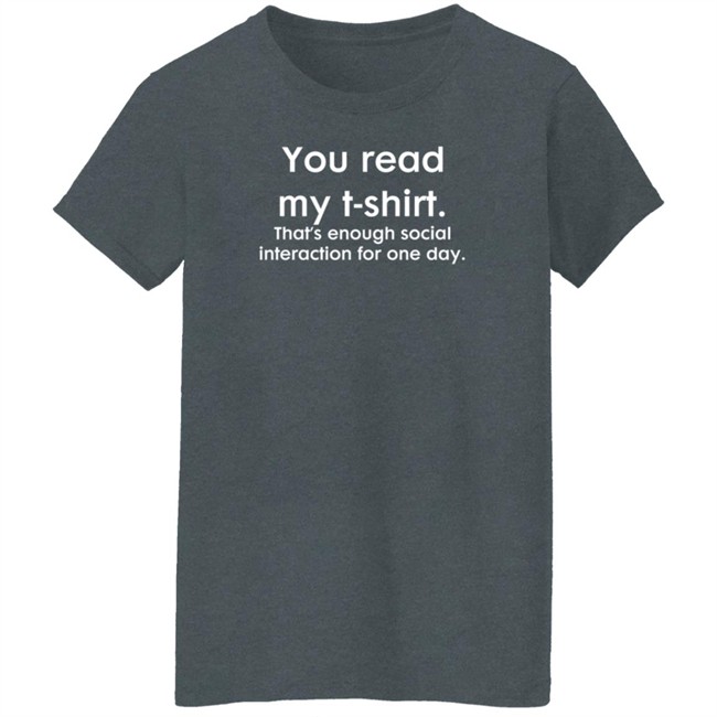 You Read My T Shirt That's Enough Social Interacion For One Day T Shirt You Read My T Shirt That's Enough Social Interacion For One Day T Shirt