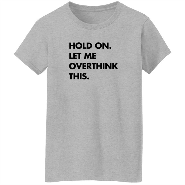 Hold On Let Me Overthink This Sweatshirt S.E. Cupp Hold On Let Me Overthink This Sweatshirt S.E. Cupp