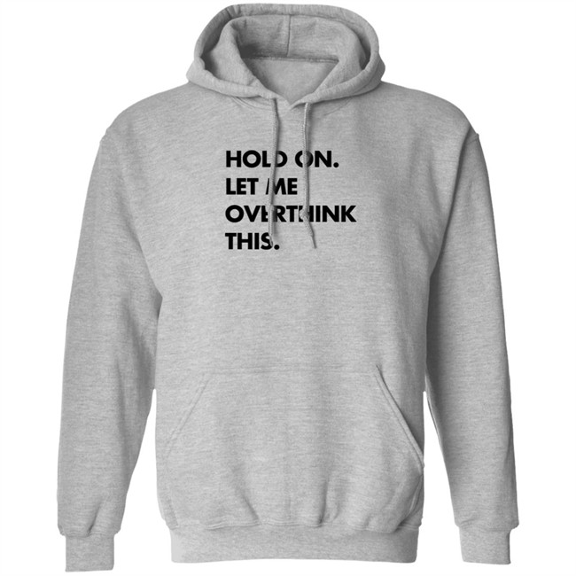 Hold On Let Me Overthink This Sweatshirt S.E. Cupp Hold On Let Me Overthink This Sweatshirt S.E. Cupp