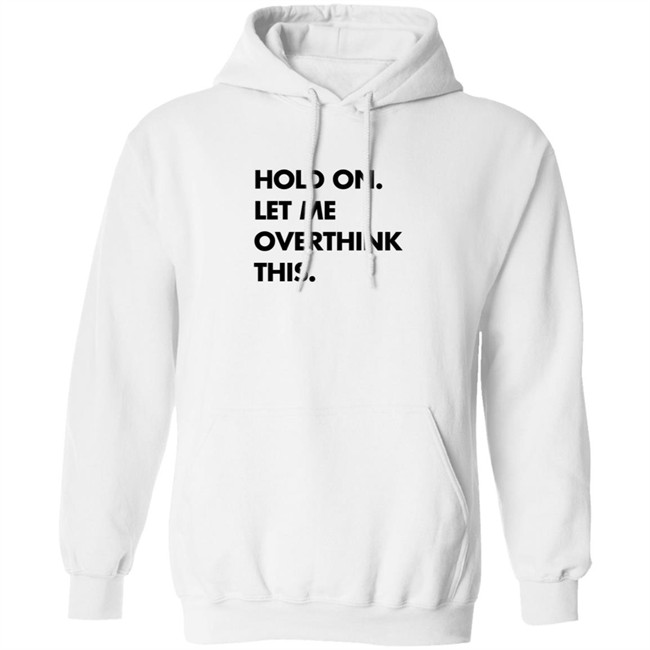 Hold On Let Me Overthink This Sweatshirt S.E. Cupp Hold On Let Me Overthink This Sweatshirt S.E. Cupp