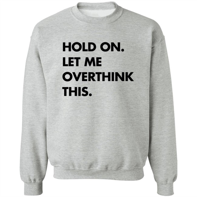 Hold On Let Me Overthink This Sweatshirt S.E. Cupp Hold On Let Me Overthink This Sweatshirt S.E. Cupp