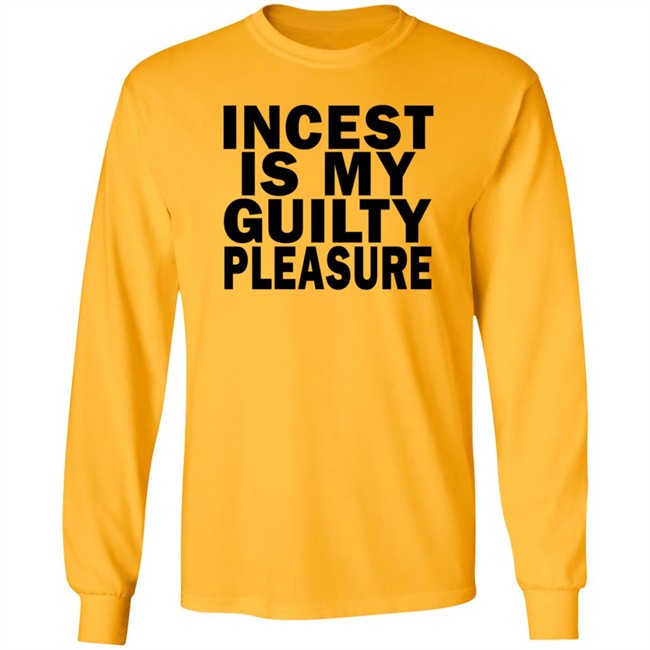 Incest Is My Guilty Pleasure Shirt Incest Is My Guilty Pleasure Shirt