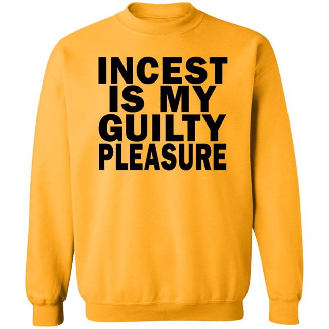 Incest Is My Guilty Pleasure Shirt Incest Is My Guilty Pleasure Shirt