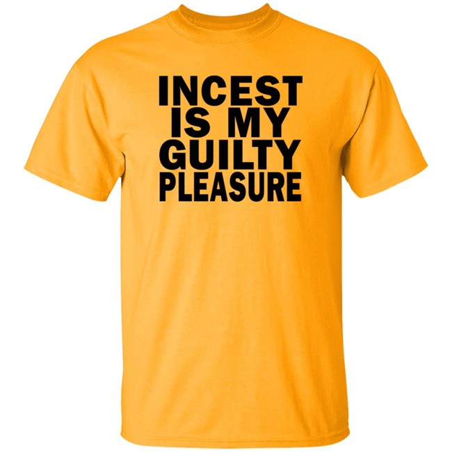Incest Is My Guilty Pleasure Shirt
