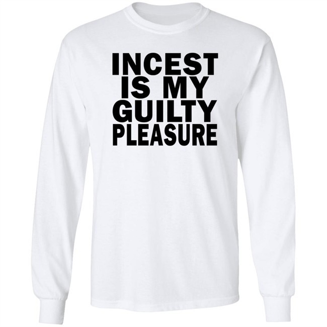 Incest Is My Guilty Pleasure Shirt Incest Is My Guilty Pleasure Shirt