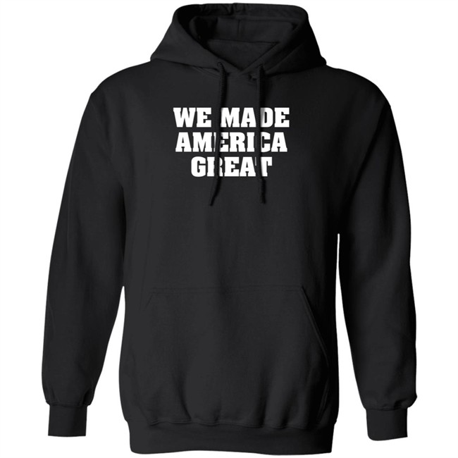 We Made America Great T Shirt We Made America Great T Shirt