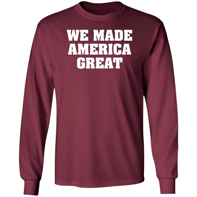 We Made America Great T Shirt We Made America Great T Shirt