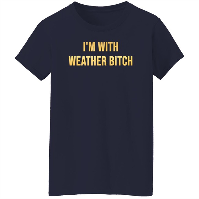I'm With Weather Bitch Shirt Megyn Kelly I'm With Weather Bitch Shirt Megyn Kelly