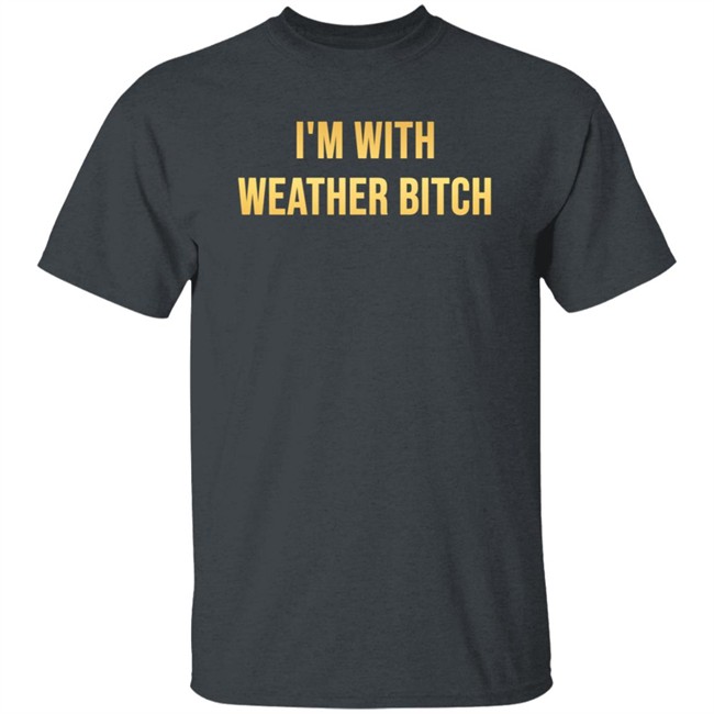 I'm With Weather Bitch Shirt Megyn Kelly I'm With Weather Bitch Shirt Megyn Kelly