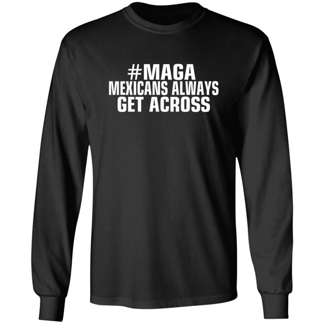 Limited Edition Mexicans Always Get Across Maga Shirt Limited Edition Mexicans Always Get Across Maga Shirt