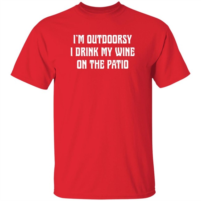 I'm Outdoorsy I Drink My Wine On The Patio T Shirt