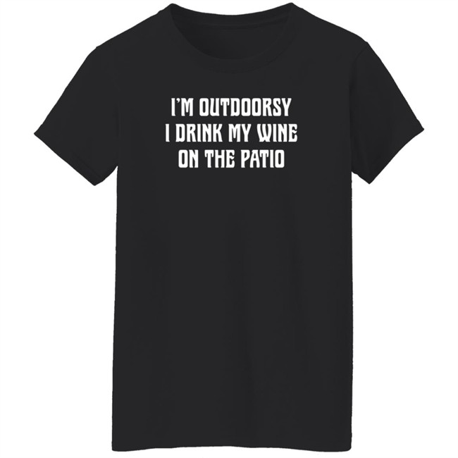 I'm Outdoorsy I Drink My Wine On The Patio T Shirt I'm Outdoorsy I Drink My Wine On The Patio T Shirt