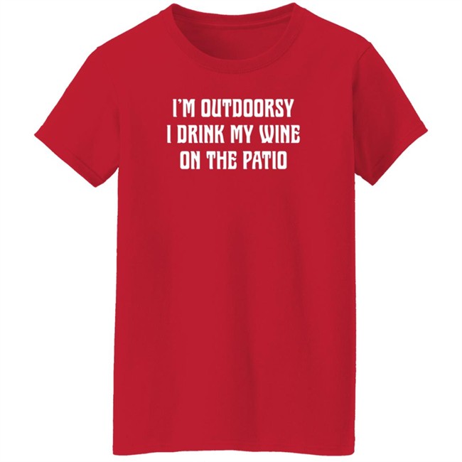 I'm Outdoorsy I Drink My Wine On The Patio T Shirt I'm Outdoorsy I Drink My Wine On The Patio T Shirt