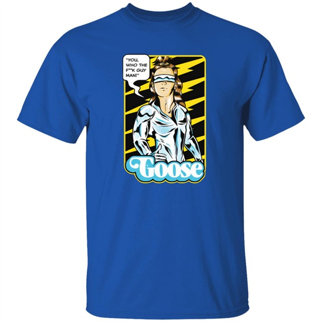 Goose Merch Strange Man Shirt "You,Who The F**k Guy Man!" Goose Shirt Goose Merch Strange Man Shirt "You,Who The F**k Guy Man!" Goose Shirt