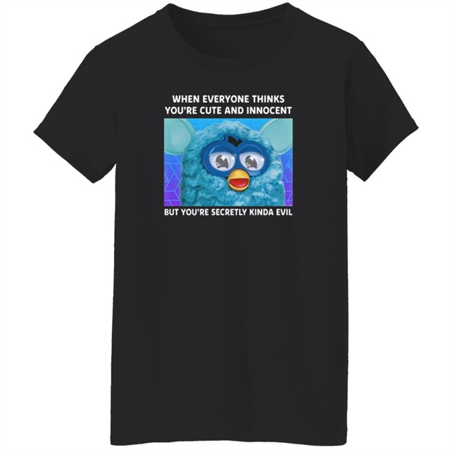 When Everyone Thinks You're Cute And Innocent But You're Secretly Kinda Evil T Shirt When Everyone Thinks You're Cute And Innocent But You're Secretly Kinda Evil T Shirt