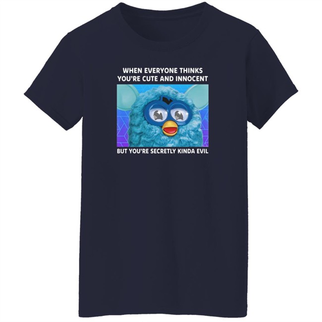 When Everyone Thinks You're Cute And Innocent But You're Secretly Kinda Evil T Shirt When Everyone Thinks You're Cute And Innocent But You're Secretly Kinda Evil T Shirt
