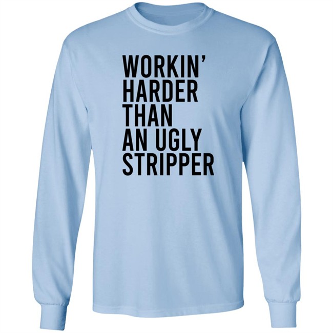 Working Harder Than An Ugly Stripper T Shirt Working Harder Than An Ugly Stripper T Shirt