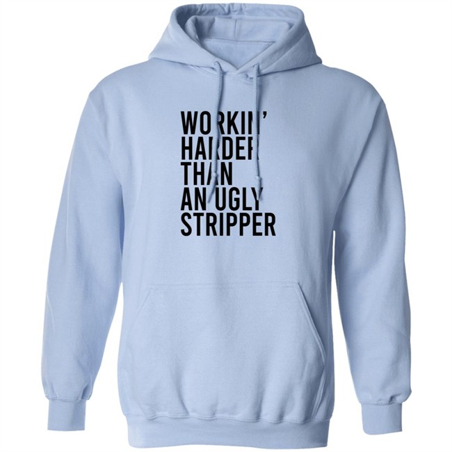 Working Harder Than An Ugly Stripper T Shirt Working Harder Than An Ugly Stripper T Shirt