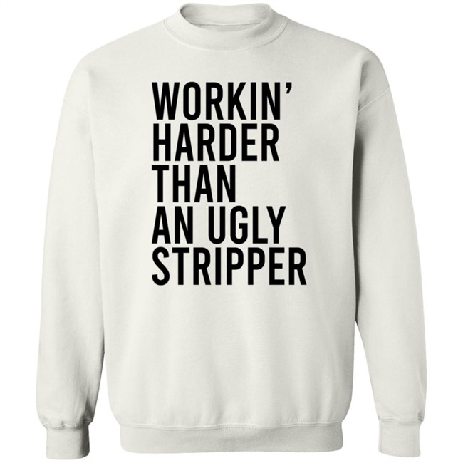 Working Harder Than An Ugly Stripper T Shirt Working Harder Than An Ugly Stripper T Shirt