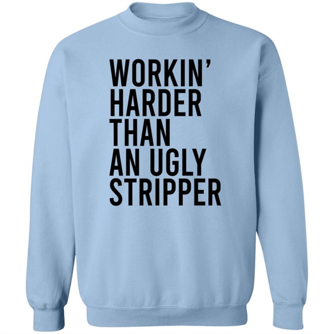 Working Harder Than An Ugly Stripper T Shirt Working Harder Than An Ugly Stripper T Shirt