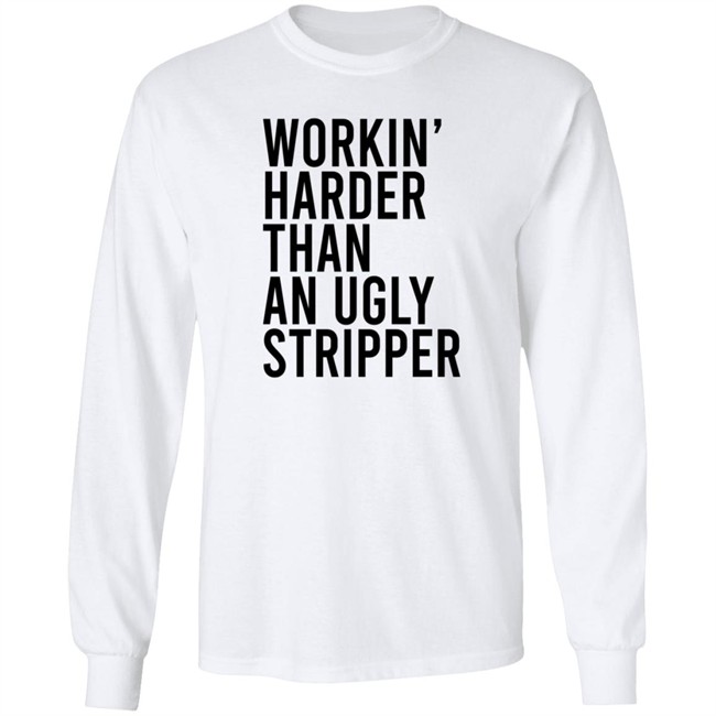 Working Harder Than An Ugly Stripper T Shirt Working Harder Than An Ugly Stripper T Shirt