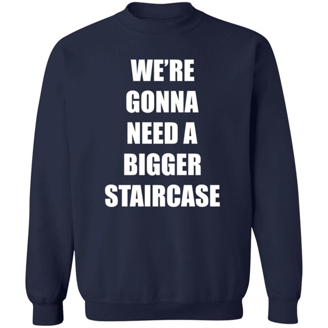 We're Gonna Need A Bigger Staircase T Shirt Andrew_Abcdef We're Gonna Need A Bigger Staircase T Shirt Andrew_Abcdef