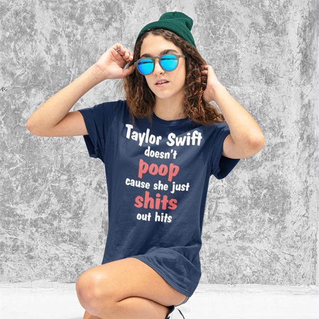 Shirts That Go Hard Taylor Swift Doesn't Poop Cause She Just Shits Out Hits Sweatshirts