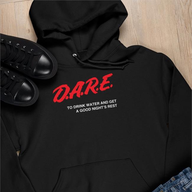 Dare Hoodie To Drink Water And Get A Good Night's Rest