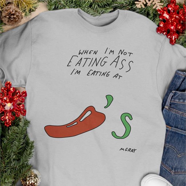 When I'm Not Eating Ass I'm Eating At Chili's Mcray Tee Shirt