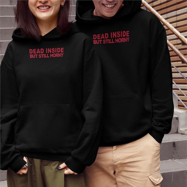Dead Inside But Still Horny T Shirt
