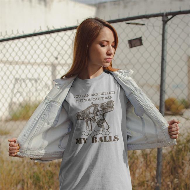 You Can Ban Bullets But You Can’T Ban My Balls T-Shirt