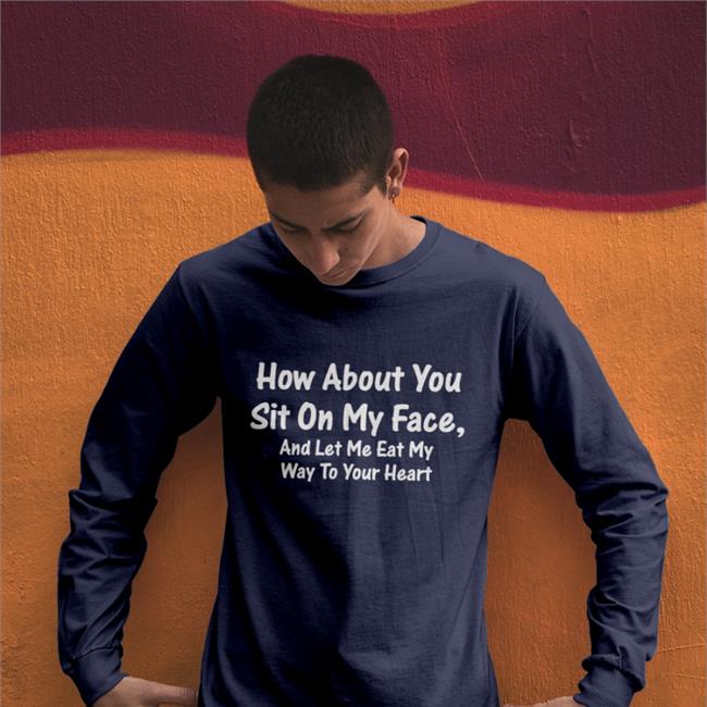 How About You Sit On My Face And Let Me Eat My Way To Your Heart Tee Shirt Boomer Core