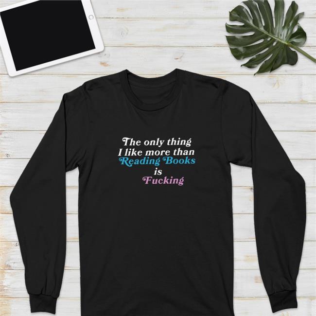 The Only Thing I Like More Than Reading Books Is Fucking Hoodie